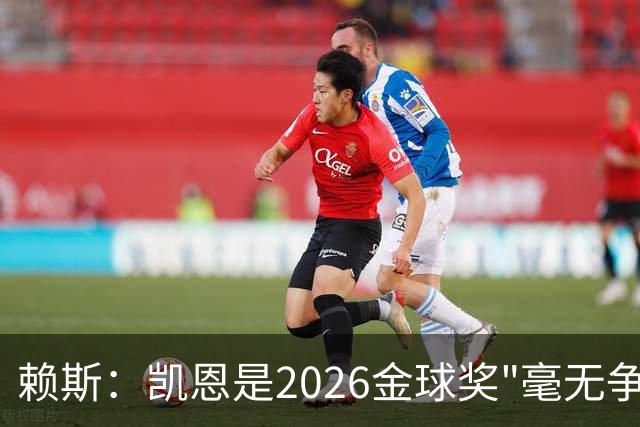 赖斯：凯恩是2026金球奖"毫无争议的赢家"